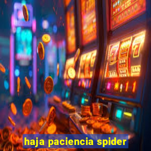 haja paciencia spider